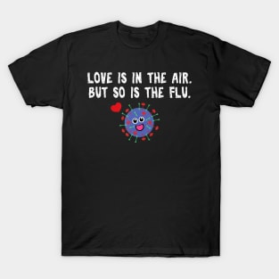Love is in the air but so is the flu funny valentine T-Shirt